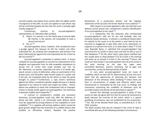24
married couples may abstain from contact after the eighth month
of pregnancy of the wife, no such rule applies to rape which may
still be committed despite the fact that the victim is already eight
months pregnant.[38]
Furthermore, contrary to accused-appellant’s
representation, Dr. Marcelito Abas testified:
Q Doctor, if a woman is on the family way at around eight
(8) months, is the woman still susceptible to have a
sexual intercourse?
A Yes, sir.[39]
Accused-appellant claims, however, that complainant bore
a grudge against him because he left her mother and often
maltreated her. He contends that complainant, with hatred in her
heart, fabricated lies against him and implicated him for crimes he
did not commit.[40]
Accused-appellant’s contention is without merit. It strains
credulity for accused-appellant to say that his maltreatment of his
daughter and separation from his wife propelled complainant to
accuse him of crimes that could possibly cost him his
life. Moreover, no woman, especially one who is of tender age,
would concoct a story of defloration, allow an examination of her
private parts, and thereafter make herself subject to a public trial
if she was not motivated solely by the desire to have the guilty
brought to justice.[41]
Furthermore, a rape victim’s testimony
against her father is entitled to greater weight because it is deeply
ingrained in our culture to revere and respect our elders. Hence,
absent any evidence to show that complainant had an improper
motive to falsely testify against accused-appellant, her testimony
is deemed credible and trustworthy.[42]
In contrast to complainant’s credible and consistent
testimony, accused-appellant could only offer the defenses of
denial and alibi. Denial is an intrinsically weak defense which
must be supported by strong evidence of non-culpability to merit
credibility.[43]
It is negative self-serving evidence which cannot be
given greater weight than the testimony of a credible witness who
testified on affirmative matters. Between the positive
declarations of a prosecution witness and the negative
statements of the accused, the former deserve more credence.[44]
With respect to accused-appellant’s alibi, we hold that such
defense cannot prevail over complainant’s positive identification
of accused-appellant as her rapist.[45]
It is noteworthy that the witnesses who corroborated
accused-appellant’s alibi are his son and landlady, who are
evidently biased witnesses. A witness is considered biased when
his relation to the cause or to the parties is such that he has an
incentive to exaggerate or give false color to his statements, to
suppress or to pervert the truth, or to state what is false.[46]
In this
case, Reynaldo Bares, Jr. admitted that accused-appellant had
instructed him to testify in these cases and that he did so out of
filial obedience.[47]
On the other hand, Lydia Espina testified that
she usually went to sleep between 9 to 10 o’clock in the evening
and woke up at around 4 o’clock in the morning.[48]
Hence, she
could not have known if accused-appellant did not arrive home in
the early morning on the days the rapes were
committed. Moreover, Espina’s testimony, full of gaps and
uncertainties, cannot be deemed worthy of belief.
In sum, what accused-appellant raises are issues of
credibility, which are best left for determination by the trial court
which had the opportunity of observing the behavior and
demeanor of the witnesses while testifying.[49]
Unless there are
facts or circumstances of weight and influence which were
misconstrued or overlooked by the trial court, its findings and
conclusions concerning the credibility of witnesses must be
accorded respect and should not be disturbed on appeal.[50]
Second. But although accused-appellant is guilty of four
counts of rape, we agree with him that he cannot be sentenced to
death because the minority of the victim, which is a special
qualifying circumstance, was not established by the prosecution.
[51]
Art. 335 of the Revised Penal Code, as amended by R. A. No.
7659, provides:
The death penalty shall also be imposed if the crime of rape is
committed with any of the following attendant circumstances:
 