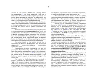 4
accused in the Kuratong Baleleng case pending before
the Sandiganbayan.”[18]
They further argued that if their case is
tried before the Sandiganbayan their right to procedural due
process would be violated as they could no longer avail of the
two-tiered appeal to theSandiganbayan, which they acquired
under R.A. 7975, before recourse to the Supreme Court.
Both the Office of the Ombudsman and the Solicitor
General filed separate pleadings in support of the constitutionality
of the challenged provisions of the law in question and praying
that both the petition and the petition-in-intervention be
dismissed.
This Court then issued a Resolution[19]
requiring the parties
to file simultaneously within a nonextendible period of ten (10)
days from notice thereof additional memoranda on the question
of whether the subject amended informations filed in Criminal
Cases Nos. 23047-23057 sufficiently alleged the commission by
the accused therein of the crime charged within the meaning
Section 4 b of Republic Act No. 8249, so as to bring the said cases
within the exclusive original jurisdiction of the Sandiganbayan.
The parties, except for the Solicitor General who is
representing the People of the Philippines, filed the required
supplemental memorandum within the nonextendible
reglementary period.
The established rule is that every law has in its favor the
presumption of constitutionality, and to justify its nullification
there must be a clear and unequivocal breach of the Constitution,
not a doubtful and argumentative one.[20]
The burden of proving
the invalidity of the law lies with those who challenge it. That
burden, we regret to say, was not convincingly discharged in the
present case.
The creation of the Sandiganbayan was mandated in
Section 5, Article XIII of the 1973 Constitution, which provides:
“SEC. 5. The Batasang Pambansa shall create a special court, to
be known as Sandiganbayan, which shall have jurisdiction over
criminal and civil cases involving graft and corrupt practices and
such other offenses committed by public officers and employees
including those in government-owned or controlled corporations,
in relation to their office as may be determined by law."
The said special court is retained in the new (1987)
Constitution under the following provision in Article XI, Section 4:
“Section 4. The present anti-graft court known as
the Sandiganbayan shall continue to function and exercise its
jurisdiction as now or hereafter may be provided by law.”
Pursuant to the constitutional mandate, Presidential
Decree No. 1486[21]
created the Sandiganbayan. Thereafter, the
following laws on the Sandiganbayan, in chronological order,
were enacted: P.D. No. 1606,[22]
Section 20 of Batas Pambansa
Blg. 129,[23]
P.D. No. 1860,[24]
P.D. No. 1861,[25]
R.A. No. 7975,
[26]
and R.A. No. 8249.[27]
Under the latest amendments introduced
by Section 4 of R.A. No. 8249, the Sandiganbayan has jurisdiction
over the following cases:
“SEC. 4. Section 4 of the same decree [P.D. No. 1606, as
amended] is hereby further amended to read as follows:
“SEC. 4. Jurisdiction – The Sandiganbayan shall exercise exclusive
original jurisdiction in all cases involving:
“a. Violations of Republic Act No. 3019, as amended, otherwise
known as the Anti-Graft and Corrupt Practices Act, Republic Act
No. 1379, and Chapter II, Section 2, Title VII, Book II of the Revised
Penal Code, where one or more of the accused are officials
occupying the following positions in the government, whether in
a permanent, acting or interim capacity, at the time of the
commission of the offense:
(1) Officials of the executive branch occupying the positions of
regional director and higher, otherwise classified as Grade ‘27’
and higher, of the Compensation and Position Classification Act of
1989 (Republic Act No. 6758), specifically including:
(a) Provincial governors, vice-governors, members of
the sangguniang panlalawigan, and provincial treasurers,
assessors, engineers, and other provincial department heads;
(b) City mayors, vice-mayors, members of the sangguniang
panlungsod, city treasurers, assessors, engineers, and other city
department heads;
 