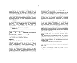 53
Clearly then, private respondent PISC, as subrogee under
Article 2207 of the Civil Code,[9]
is not exempt from the
reservation requirement with respect to its damages suit based
on quasi-delict arising from the same act or omission of petitioner
Javier complained of in the criminal case. As private respondent
PISC merely stepped into the shoes of Ms. Jao (as owner of the
insured Toyota van), then it is bound to observe the procedural
requirements which Ms. Jao ought to follow had she herself
instituted the civil case.
WHEREFORE, premises considered, the assailed decision of
the Court of Appeals dated February 24, 1995 and the Resolution
dated April 3, 1995 denying the motion for reconsideration
thereof are hereby REVERSED and SET ASIDE. The
"MANIFESTATION AND MOTION TO SUSPEND CIVIL
PROCEEDINGS" filed by petitioners is GRANTED.
SO ORDERED.
G.R. No. 102007 September 2, 1994
PEOPLE OF THE PHILIPPINES, plaintiff-appellee,
vs.
ROGELIO BAYOTAS y CORDOVA, accused-appellant.
The Solicitor General for plaintiff-appellee.
Public Attorney's Office for accused-appellant.
ROMERO, J.:
In Criminal Case No. C-3217 filed before Branch 16, RTC Roxas
City, Rogelio Bayotas y Cordova was charged with Rape and
eventually convicted thereof on June 19, 1991 in a decision
penned by Judge Manuel E. Autajay. Pending appeal of his
conviction, Bayotas died on February 4, 1992 at
the National Bilibid Hospital due to cardio respiratory arrest
secondary to hepatic encephalopathy secondary to hipato
carcinoma gastric malingering. Consequently, the Supreme Court
in its Resolution of May 20, 1992 dismissed the criminal aspect of
the appeal. However, it required the Solicitor General to file its
comment with regard to Bayotas' civil liability arising from his
commission of the offense charged.
In his comment, the Solicitor General expressed his view that the
death of accused-appellant did not extinguish his civil liability as a
result of his commission of the offense charged. The Solicitor
General, relying on the case ofPeople v. Sendaydiego 1
insists that
the appeal should still be resolved for the purpose of reviewing
his conviction by the lower court on which the civil liability is
based.
Counsel for the accused-appellant, on the other hand, opposed
the view of the Solicitor General arguing that the death of the
accused while judgment of conviction is pending appeal
extinguishes both his criminal and civil penalties. In support of his
position, said counsel invoked the ruling of the Court of Appeals
in People v. Castillo and Ocfemia 2
which held that the civil
obligation in a criminal case takes root in the criminal liability and,
therefore, civil liability is extinguished if accused should die before
final judgment is rendered.
We are thus confronted with a single issue: Does death of the
accused pending appeal of his conviction extinguish his civil
liability?
In the aforementioned case of People v. Castillo, this issue was
settled in the affirmative. This same issue posed therein was
phrased thus: Does the death of Alfredo Castillo affect both his
criminal responsibility and his civil liability as a consequence of
the alleged crime?
It resolved this issue thru the following disquisition:
Article 89 of the Revised Penal Code is the controlling statute. It
reads, in part:
Art. 89. How criminal liability is totally extinguished. — Criminal
liability is totally extinguished:
 