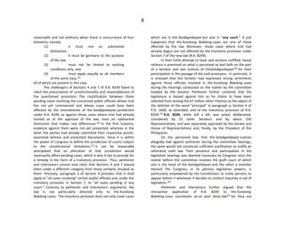 8
reasonable and not arbitrary when there is concurrence of four
elements, namely:
(1) it must rest on substantial
distinction;
(2) it must be germane to the purpose
of the law;
(3) must not be limited to existing
conditions only, and
(4) must apply equally to all members
of the same class,[35]
all of which are present in this case.
The challengers of Sections 4 and 7 of R.A. 8249 failed to
rebut the presumption of constitutionality and reasonableness of
the questioned provisions. The classification between those
pending cases involving the concerned public officials whose trial
has not yet commenced and whose cases could have been
affected by the amendments of the Sandiganbayan jurisdiction
under R.A. 8249, as against those cases where trial had already
started as of the approval of the law, rests on substantial
distinction that makes real differences.[36]
In the first instance,
evidence against them were not yet presented, whereas in the
latter the parties had already submitted their respective proofs,
examined witness and presented documents. Since it is within
the power of Congress to define the jurisdiction of courts subject
to the constitutional limitations,[37]
it can be reasonably
anticipated that an alteration of that jurisdiction would
necessarily affect pending cases, which is why it has to provide for
a remedy in the form of a transitory provision. Thus, petitioner
and intervenors cannot now claim that Sections 4 and 7 placed
them under a different category from those similarly situated as
them. Precisely, paragraph a of Section 4 provides that it shall
apply to “all cases involving" certain public officials and, under the
transitory provision in Section 7, to “all cases pending in any
court.” Contrary to petitioner and intervenors’ arguments, the
law is not particularly directed only to the Kuratong
Baleleng cases. The transitory provision does not only cover cases
which are in the Sandiganbayan but also in “any court.” It just
happened that the Kuratong Baleleng cases are one of those
affected by the law. Moreover, those cases where trial had
already begun are not affected by the transitory provision under
Section 7 of the new law (R.A. 8249).
In their futile attempt to have said sections nullified, heavy
reliance is premised on what is perceived as bad faith on the part
of a Senator and two Justices of theSandiganbayan[38]
for their
participation in the passage of the said provisions. In particular, it
is stressed that the Senator had expressed strong sentiments
against those officials involved in the Kuratong Baleleng cases
during the hearings conducted on the matter by the committee
headed by the Senator. Petitioner further contends that the
legislature is biased against him as he claims to have been
selected from among the 67 million other Filipinos as the object of
the deletion of the word “principal” in paragraph a, Section 4 of
P.D. 1606, as amended, and of the transitory provision of R.A.
8249.[39]
R.A. 8249, while still a bill, was acted, deliberated,
considered by 23 other Senators and by about 250
Representatives, and was separately approved by the Senate and
House of Representatives and, finally, by the President of the
Philippines.
On the perceived bias that the Sandiganbayan Justices
allegedly had against petitioner during the committee hearings,
the same would not constitute sufficient justification to nullify an
otherwise valid law. Their presence and participation in the
legislative hearings was deemed necessary by Congress since the
matter before the committee involves the graft court of which
one is the head of the Sandiganbayan and the other a member
thereof. The Congress, in its plenary legislative powers, is
particularly empowered by the Constitution to invite persons to
appear before it whenever it decides to conduct inquiries in aid of
legislation.[40]
Petitioner and intervenors further argued that the
retroactive application of R.A. 8249 to the Kuratong
Baleleng cases constitutes an ex post facto law[41]
for they are
 