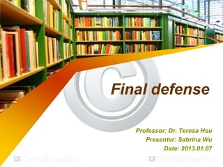 Final defense

   Professor: Dr. Teresa Hsu
      Presenter: Sabrina Wu
            Date: 2013.01.07
 