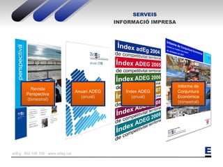 SERVEIS INFORMACIÓ IMPRESA Informe de Conjuntura Econòmica  (trimestral) Revista Perspectiva  (bimestral) Anuari ADEG  (anual) Índex ADEG  (anual) 