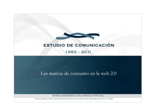 Las marcas de consumo en la web 2.0
ESPAÑA • ARGENTINA • CHILE • MÉXICO • PORTUGAL
Alemania • Bélgica • Brasil • Colombia • Costa Rica • EE.UU • Francia • Reino Unido • Italia • Marruecos • Perú • Uruguay
 