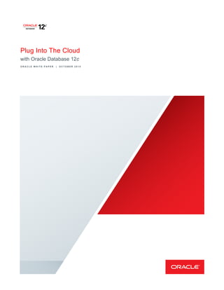 Plug Into The Cloud
with Oracle Database 12c
O R A C L E W H I T E P A P E R | O C T O B E R 2 0 1 5
 