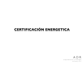 CERTIFICACIÓ ENERGÈTICA




ADR_arquitectura i energia   2013
 