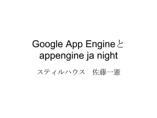 Google App Engineとappengine ja night  スティルハウス　佐藤一憲 