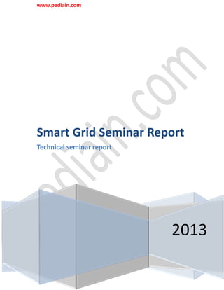 www.pediain.com
2013
Smart Grid Seminar Report
Technical seminar report
 