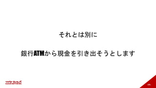 109
それとは別に
銀行ATMから現金を引き出そうとします
 