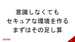123
意識しなくても
セキュアな環境を作る
まずはその足し算
 