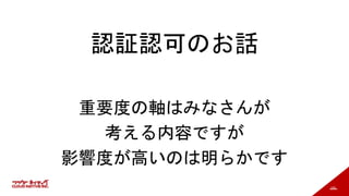 165
認証認可のお話
重要度の軸はみなさんが
考える内容ですが
影響度が高いのは明らかです
 