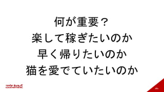 181
何が重要？
楽して稼ぎたいのか
早く帰りたいのか
猫を愛でていたいのか
 
