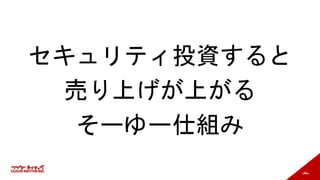34
セキュリティ投資すると
売り上げが上がる
そーゆー仕組み
 