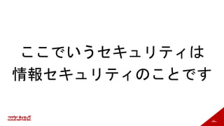 51
ここでいうセキュリティは
情報セキュリティのことです
 