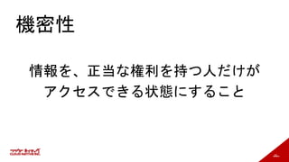 53
機密性
情報を、正当な権利を持つ人だけが
アクセスできる状態にすること
 