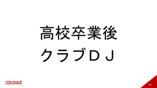 6
高校卒業後
クラブＤＪ
 