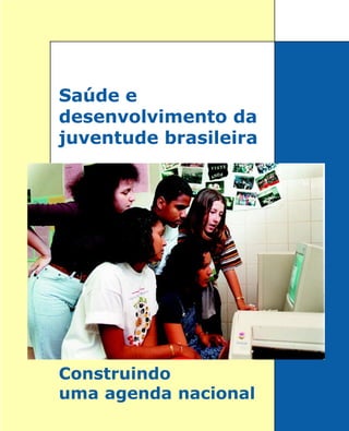 Saúde e
desenvolvimento da
juventude brasileira
Construindo
uma agenda nacional
 