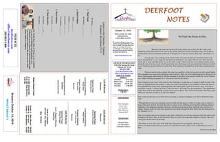 DEERFOOTDEERFOOTDEERFOOTDEERFOOT
NOTESNOTESNOTESNOTES
October 13, 2019
GreetersOctober13,2019
IMPACTGROUP2
WELCOME TO THE
DEERFOOT
CONGREGATION
We want to extend a warm wel-
come to any guests that have come
our way today. We hope that you
enjoy our worship. If you have
any thoughts or questions about
any part of our services, feel free
to contact the elders at:
elders@deerfootcoc.com
CHURCH INFORMATION
5348 Old Springville Road
Pinson, AL 35126
205-833-1400
www.deerfootcoc.com
office@deerfootcoc.com
SERVICE TIMES
Sundays:
Worship 8:15 AM
Bible Class 9:30 AM
Worship 10:30 AM
Worship 5:00 PM
Wednesdays:
7:00 PM
SHEPHERDS
John Gallagher
Rick Glass
Sol Godwin
Skip McCurry
Darnell Self
MINISTERS
Richard Harp
Tim Shoemaker
Johnathan Johnson
LetterstotheChurches-Ephesus
Scripture:Revelation2:1-4
Revelation___:___-___
1.TheirGood
Revelation___:___-___,___
2.TheirProblem
Marks___:___-___
Matthew___:___-___
Ecclesiastes___:___-___
2Corinthians___:___-___
3.TheirSolution.
Revelation___:___a
4.TheirIncentive.
Revelation___:___b,___
Revelation___:___-___
10:30AMService
Welcome
OpeningPrayer
BrandonCacioppo
LordSupper/Offering
RobertJeffery
ScriptureReading
JimTimmerman
Sermon
————————————————————
5:00PMService
OpeningPrayer
DougScruggs
Lord’sSupper/Offering
ChadKey
DOMforOctober
Johnson,Key,Malone
BusDrivers
October13MarkAdkinson790-8034
October20DonYoung441-6321
October27SteveMaynard332-0981
WEBSITE
deerfootcoc.com
office@deerfootcoc.com
205-833-1400
8:15AMService
Welcome
OpeningPrayer
RodneyDenson
LordSupper/Offering
RustyAllen
ScriptureReading
RoyHayes
Sermon
BaptismalGarmentsfor
October
CindyBirdyshaw
EldersDownFront
8:15AMDarnellSelf
10:30AMSkipMcCurry
5:00PM
Ourweeklyshow,Plant&Water,isnowavailable.
YoucanwatchRichardandJohnathanevery
WednesdayonourChurchofChristFacebookpage.
Youcanwatchorlistentotheshowonyoursmart
phone,tablet,orcomputer.
We Find Our Roots In Him.
“Blessed is the man who trusts in the Lord, whose trust is the Lord. He is like a tree
planted by water, that sends out its roots by the stream, and does not fear when heat comes, for its leaves
remain green, and is not anxious in the year of drought, for it does not cease to bear fruit” (Jeremiah 17:7-
8).
15 years ago, I was walking on the bonnie banks of Loch Lomond and I rounded a bend on the
beach. Immediately, I saw a huge tree that had been pushed over by a gale. The tree was offset from the
shore, but its roots stretched all the way to the water’s edge. There at my feet was a broken section of root
about the size of my leg. I took note because there were three large rocks encased in the fresh piece of drift-
wood. I picked it up and still have it to this day. This experience reminded me of the above-mentioned pas-
sage.
That tree sent its roots to where the water was, and this is why the tree grew to such a great height.
The foundation was sand, and it ultimately met its demise. That, too, left a lasting impression. However, the
lesson that has been memorialized with this memento is the three rocks encased within the wood. That tree
was simply fulfilling its purpose as it “sent out its roots by the stream.”
Did it bargain for the rocks? Did it plan for the challenges it would face as it sought to fulfill its duty? The
root was stopped short on its journey 3 times, but what is fascinating is the contortion of time and space as
it encapsulated the rocky trials, bypassing them, and making them a part of its success story. You can al-
most hear it speak, “I will not give up! I will overcome! I will make it to my destination!” The significance
of the three rocks is that suffering is often said to come in threes. How will you face trials when they came?
Will your character be broken, or will it be shaped?
Paul would call this process of trials and overcoming as character building, as he did to the Roman Chris-
tians:
“Through Him we have also obtained access by faith into this grace in which we stand, and we rejoice in
hope of the glory of God. Not only that, but we rejoice in our sufferings, knowing that suffering produces
endurance, and endurance produces character, and character produces hope, and hope does not put us to
shame, because God’s love has been poured into our hearts through the Holy Spirit who has been given to
us” (Romans 5:2-5).
May we recognize that on our journey to the shores of Heaven, we will face obstacles that will seek to stop
us dead in our tracks. May we not lose heart! May we hold to the hope that compels us onward. The next
verse gives us the source of our hope.
“For while we were still weak, at the right time Christ died for the ungodly” (Romans 5:6).
Jesus is our hope and He died on a tree so we could find our trust in Him. So we could find our roots in
Him.
A Note From the Harp
 