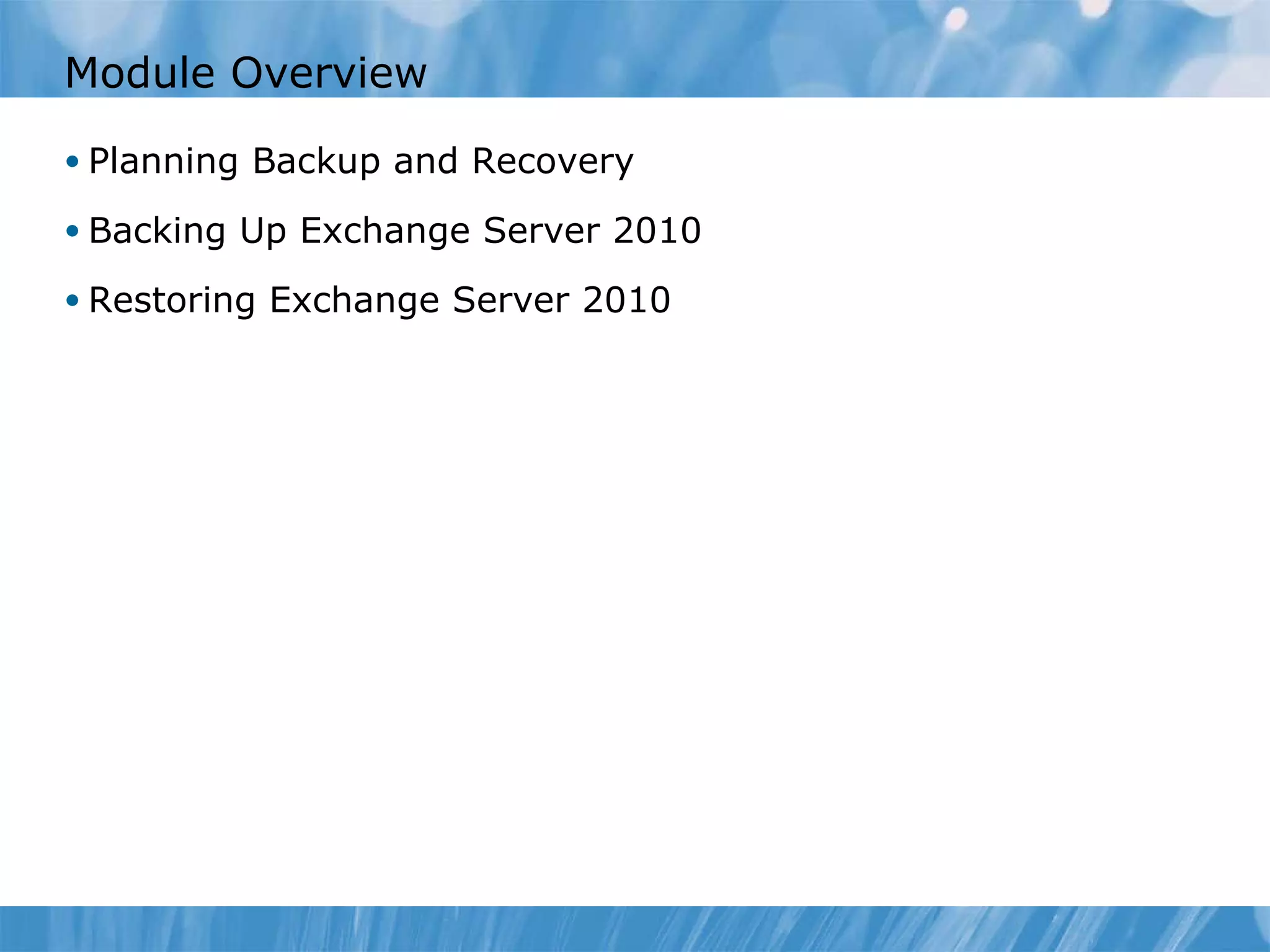 Module Overview Planning Backup and Recovery Backing Up Exchange Server 2010 Restoring Exchange Server 2010 