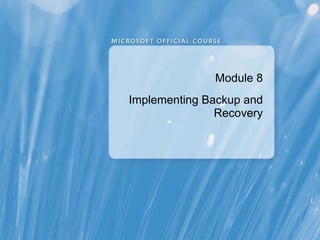 Module 8 Implementing Backup and Recovery 