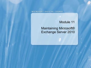 Module 11 Maintaining Microsoft®   Exchange Server 2010 