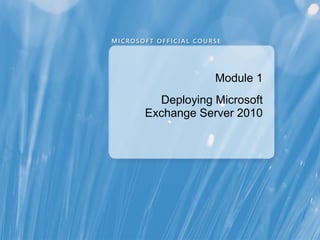 Module 1
  Deploying Microsoft
Exchange Server 2010
 