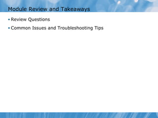 Module Review and Takeaways
• Review Questions

• Common Issues and Troubleshooting Tips
 