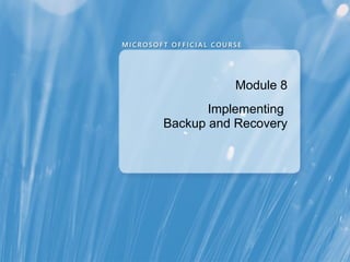 Module 8
       Implementing
Backup and Recovery
 