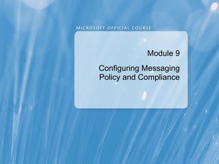 Module 9
Configuring Messaging
Policy and Compliance
 
