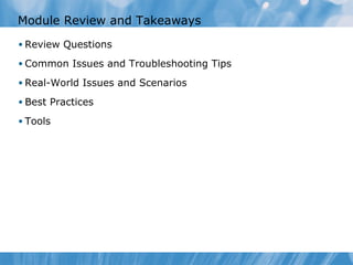 Module Review and Takeaways
• Review Questions

• Common Issues and Troubleshooting Tips

• Real-World Issues and Scenarios

• Best Practices

• Tools
 