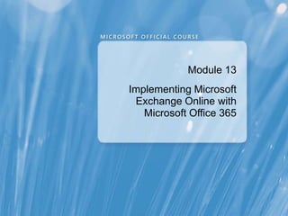Module 13
Implementing Microsoft
 Exchange Online with
   Microsoft Office 365
 