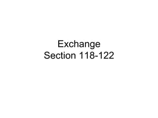 Exchange
Section 118-122
 