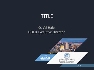 TITLE
Q. Val Hale
GOED Executive Director
DATE
 