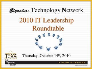 www.tsginc.biz © 2009 Proprietary & Confidential
Signature Technology Network
2010 IT Leadership
Roundtable
Thursday, October 14th, 2010
 