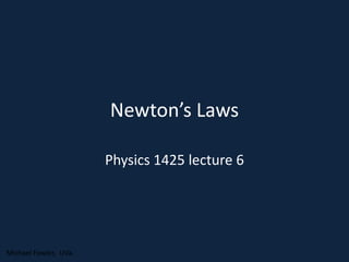 Newton’s Laws
Physics 1425 lecture 6
Michael Fowler, UVa.
 