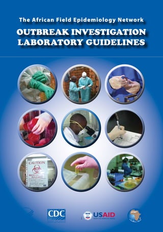 The African Field Epidemiology Network

OUTBREAK INVESTIGATION
LABORATORY GUIDELINES




                                  AFENET


                  i              he
                                                    ri
                                 a




                                                ca




                                   alth
                                        i   er Af
 