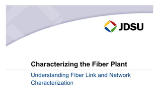 Characterizing the Fiber Plant
Understanding Fiber Link and Network
Characterization
 