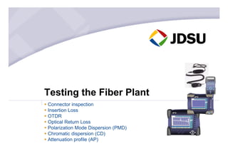 Testing the Fiber Plant
 Connector inspection
 Insertion Loss
 OTDR
 Optical Return Loss
 Polarization Mode Dispersion (PMD)
 Chromatic dispersion (CD)
 Attenuation profile (AP)
@ On
@ Charge
LASER
ON/OFF
PREV
LEVEL
ADJUST
MENU
ENTER
CW/
FMOD
☼
LASER
ON/OFF
PREV
LEVEL
ADJUST
MENU
ENTER
CW/
FMOD
☼
☼
 
