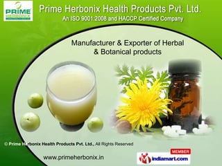 Manufacturer & Exporter of Herbal
                                     & Botanical products




© Prime Herbonix Health Products Pvt. Ltd., All Rights Reserved


                   www.primeherbonix.in
 
