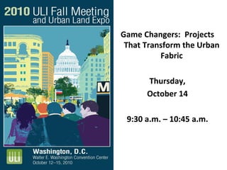 Game Changers: Projects
That Transform the Urban
Fabric
Thursday,
October 14
9:30 a.m. – 10:45 a.m.
 