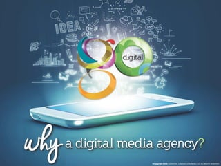 why a digital media agency? 
©Copyright 2014: GO DIGITAL, a division of AJ Media, LLC, ALL RIGHTS RESERVED. 
 