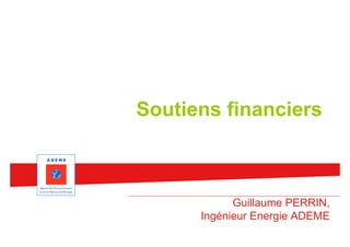 Soutiens financiers



            Guillaume PERRIN,
      Ingénieur Energie ADEME
 