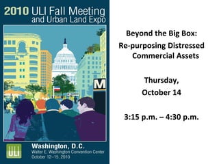 Beyond the Big Box:
Re-purposing Distressed
Commercial Assets
Thursday,
October 14
3:15 p.m. – 4:30 p.m.
 