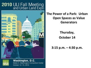 The Power of a Park: Urban
Open Spaces as Value
Generators
Thursday,
October 14
3:15 p.m. – 4:30 p.m.
 