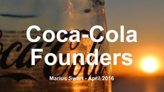 Coca-Cola
Founders
Marius Swart - April 2016
 