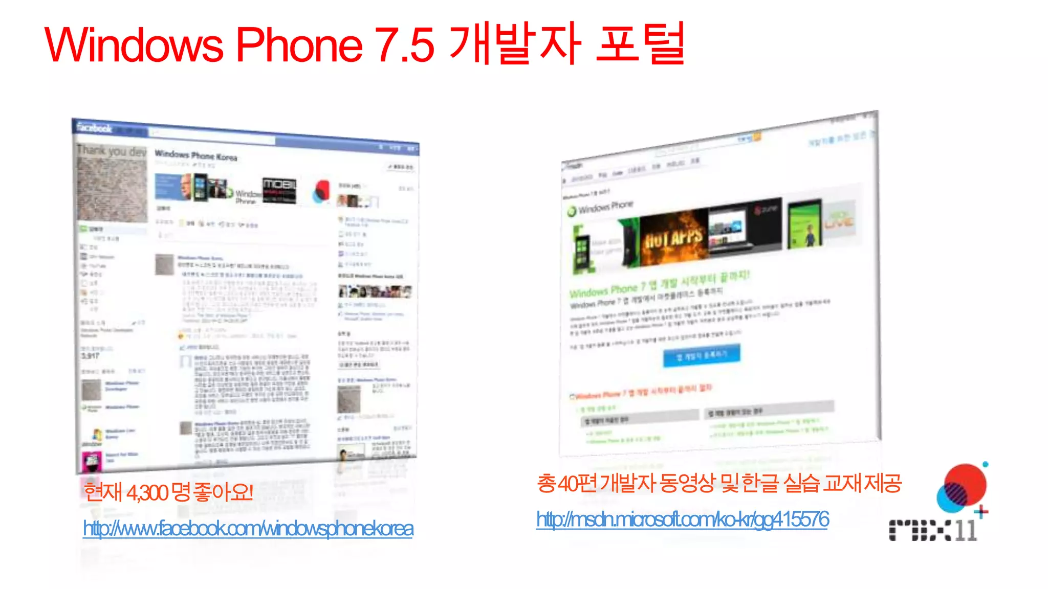 Windows Phone 7.5 개발자 포털




 현재 4,300명좋아요!                               총40편개발자동영상및한글실습교재제공

 http://www.facebook.com/windowsphonekorea   http://msdn.microsoft.com/ko-kr/gg415576
 