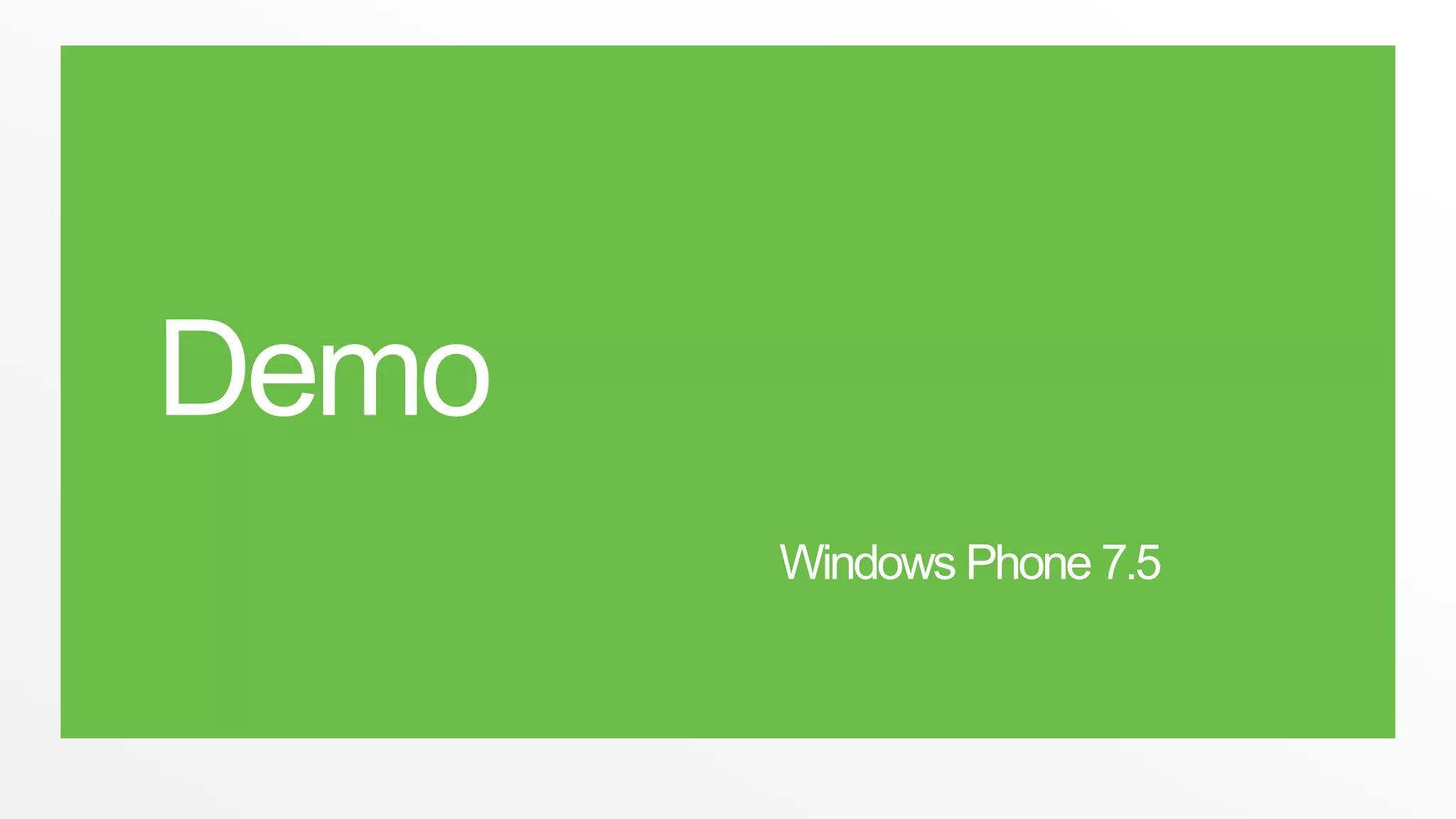 Demo
       Windows Phone 7.5
 