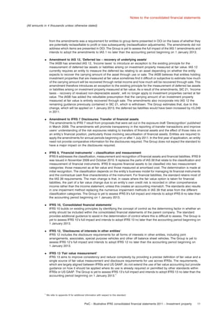 Notes to the consolidated ﬁnancial statements
(All amounts in e thousands unless otherwise stated)

from the amendments was a requirement for entities to group items presented in OCI on the basis of whether they
are potentially reclassiﬁable to proﬁt or loss subsequently (reclassiﬁcation adjustments). The amendments did not
address which items are presented in OCI. The Group is yet to assess the full impact of the IAS 1 amendments and
intends to adopt the amendments to IAS 1 no later than the accounting period beginning on 1 January 2013.
.

Amendment to IAS 12, ‘Deferred tax – recovery of underlying assets’
The IASB has amended IAS 12, ‘Income taxes’ to introduce an exception to the existing principle for the
measurement of deferred tax assets or liabilities arising on investment property measured at fair value. IAS 12
currently requires an entity to measure the deferred tax relating to an asset depending on whether the entity
expects to recover the carrying amount of the asset through use or sale. The IASB believes that entities holding
investment properties that are measured at fair value sometimes ﬁnd it difﬁcult or subjective to estimate how much
of the carrying amount will be recovered through rental income and how much will be recovered through sale. This
amendment therefore introduces an exception to the existing principle for the measurement of deferred tax assets
or liabilities arising on investment property measured at fair value. As a result of the amendments, SIC 21, ‘Income
taxes – recovery of revalued non-depreciable assets’, will no longer apply to investment properties carried at fair
value. The IASB has added the rebuttable presumption that the carrying amount of an investment property
measured at fair value is entirely recovered through sale. The amendments also incorporate into IAS 12 the
remaining guidance previously contained in SIC 21, which is withdrawn. The Group estimates that, due to this
change, which will be applied on 1 January 2013, the deferred tax liabilities would have been increased by e5,249
in 2011.

.

Amendment to IFRS 7 Disclosures: Transfer of ﬁnancial assets
The amendments to IFRS 7 result from proposals that were set out in the exposure draft ‘Derecognition’ published
in March 2009. The amendments will promote transparency in the reporting of transfer transactions and improve
users’ understanding of the risk exposures relating to transfers of ﬁnancial assets and the effect of those risks on
an entity’s ﬁnancial position, particularly those involving securitisation of ﬁnancial assets. Entities are required to
apply the amendments for annual periods beginning on or after 1 July 2011. In the ﬁrst year of application, an entity
need not provide comparative information for the disclosures required. The Group does not expect the standard to
have a major impact on the disclosures required.

.

IFRS 9, ‘Financial instruments’ – classiﬁcation and measurement
IFRS 9 addresses the classiﬁcation, measurement and recognition of ﬁnancial assets and ﬁnancial liabilities. IFRS 9
was issued in November 2009 and October 2010. It replaces the parts of IAS 39 that relate to the classiﬁcation and
measurement of ﬁnancial instruments. IFRS 9 requires ﬁnancial assets to be classiﬁed into two measurement
categories: those measured as at fair value and those measured at amortised cost. The determination is made at
initial recognition. The classiﬁcation depends on the entity’s business model for managing its ﬁnancial instruments
and the contractual cash ﬂow characteristics of the instrument. For ﬁnancial liabilities, the standard retains most of
the IAS 39 requirements. The main change is that, in cases where the fair value option is taken for ﬁnancial
liabilities, the part of a fair value change due to an entity’s own credit risk is recorded in other comprehensive
income rather than the income statement, unless this creates an accounting mismatch. The standards also results
in one impairment method replacing the numerous impairment methods in IAS 39 that arise from the different
classiﬁcation categories. The Group is yet to assess IFRS 9’s full impact and intends to adopt IFRS 9 no later than
the accounting period beginning on 1 January 2013.

.

IFRS 10, ‘Consolidated ﬁnancial statements’
IFRS 10 builds on existing principles by identifying the concept of control as the determining factor in whether an
entity should be included within the consolidated ﬁnancial statements of the parent company. The standard
provides additional guidance to assist in the determination of control where this is difﬁcult to assess. The Group is
yet to assess IFRS 10’s full impact and intends to adopt IFRS 10 no later than the accounting period beginning on
1 January 2013.

.

IFRS 12, ‘Disclosures of interests in other entities’
IFRS 12 includes the disclosure requirements for all forms of interests in other entities, including joint
arrangements, associates, special purpose vehicles and other off balance sheet vehicles. The Group is yet to
assess IFRS 12’s full impact and intends to adopt IFRS 12 no later than the accounting period beginning on
1 January 2013.

.

IFRS 13 ‘Fair value measurement’
IFRS 13 aims to improve consistency and reduce complexity by providing a precise deﬁnition of fair value and a
single source of fair value measurement and disclosure requirements for use across IFRSs. The requirements,
which are largely aligned between IFRSs and US GAAP, do not extend the use of fair value accounting but provide
guidance on how it should be applied where its use is already required or permitted by other standards within
IFRSs or US GAAP. The Group is yet to assess IFRS 13’s full impact and intends to adopt IFRS 13 no later than the
accounting period beginning on 1 January 2013.1

1

We refer to appendix III for additional information with respect to this standard.

PwC – Illustrative IFRS consolidated ﬁnancial statements 2011 – Investment property

11

 