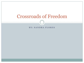 By: Sandra Flores Crossroads of Freedom 
