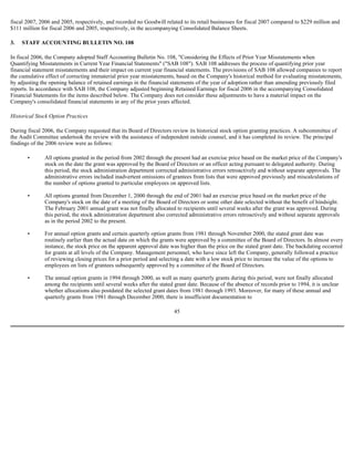 fiscal 2007, 2006 and 2005, respectively, and recorded no Goodwill related to its retail businesses for fiscal 2007 compared to $229 million and
$111 million for fiscal 2006 and 2005, respectively, in the accompanying Consolidated Balance Sheets.
3. STAFF ACCOUNTING BULLETIN NO. 108
In fiscal 2006, the Company adopted Staff Accounting Bulletin No. 108, "Considering the Effects of Prior Year Misstatements when
Quantifying Misstatements in Current Year Financial Statements" ("SAB 108"). SAB 108 addresses the process of quantifying prior year
financial statement misstatements and their impact on current year financial statements. The provisions of SAB 108 allowed companies to report
the cumulative effect of correcting immaterial prior year misstatements, based on the Company's historical method for evaluating misstatements,
by adjusting the opening balance of retained earnings in the financial statements of the year of adoption rather than amending previously filed
reports. In accordance with SAB 108, the Company adjusted beginning Retained Earnings for fiscal 2006 in the accompanying Consolidated
Financial Statements for the items described below. The Company does not consider these adjustments to have a material impact on the
Company's consolidated financial statements in any of the prior years affected.
Historical Stock Option Practices
During fiscal 2006, the Company requested that its Board of Directors review its historical stock option granting practices. A subcommittee of
the Audit Committee undertook the review with the assistance of independent outside counsel, and it has completed its review. The principal
findings of the 2006 review were as follows:
• All options granted in the period from 2002 through the present had an exercise price based on the market price of the Company's
stock on the date the grant was approved by the Board of Directors or an officer acting pursuant to delegated authority. During
this period, the stock administration department corrected administrative errors retroactively and without separate approvals. The
administrative errors included inadvertent omissions of grantees from lists that were approved previously and miscalculations of
the number of options granted to particular employees on approved lists.
• All options granted from December 1, 2000 through the end of 2001 had an exercise price based on the market price of the
Company's stock on the date of a meeting of the Board of Directors or some other date selected without the benefit of hindsight.
The February 2001 annual grant was not finally allocated to recipients until several weeks after the grant was approved. During
this period, the stock administration department also corrected administrative errors retroactively and without separate approvals
as in the period 2002 to the present.
• For annual option grants and certain quarterly option grants from 1981 through November 2000, the stated grant date was
routinely earlier than the actual date on which the grants were approved by a committee of the Board of Directors. In almost every
instance, the stock price on the apparent approval date was higher than the price on the stated grant date. The backdating occurred
for grants at all levels of the Company. Management personnel, who have since left the Company, generally followed a practice
of reviewing closing prices for a prior period and selecting a date with a low stock price to increase the value of the options to
employees on lists of grantees subsequently approved by a committee of the Board of Directors.
• The annual option grants in 1994 through 2000, as well as many quarterly grants during this period, were not finally allocated
among the recipients until several weeks after the stated grant date. Because of the absence of records prior to 1994, it is unclear
whether allocations also postdated the selected grant dates from 1981 through 1993. Moreover, for many of these annual and
quarterly grants from 1981 through December 2000, there is insufficient documentation to
45
 