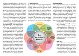 austauschen und entscheiden, in welche Richtung Paradigmenwechsel                                                            Aktuelle Beispiele
sich bestimmte staatliche Dienstleistungen und Mit der Novelle des Umweltinformationsgesetzes In der Schweiz beschlossen Ende 2004 die eidge-
Richtlinien entwickeln sollen. Im Unterschied zu UIG 2004 (BGBl. I Nr. 6/2005) hat Österreich die Eu- nössischen Räte mit dem Bundesgesetz über das
bisherigen Beteiligungskonzepten können Inhalte ropäische Umweltinformations-Richtlinie 2003/4/ Öffentlichkeitsprinzip in der Verwaltung (BGÖ),
auch gemeinsam auf nationaler Ebene erarbeitet EG auf Bundesebene in nationales Recht umgesetzt. dass jeder Person das Recht zusteht, Einsicht in
werden. Der Prozentsatz der Beteiligung in bekann- An Bund, Länder, Städte und Gemeinden ergaben amtliche Dokumente der Bundesbehörden zu neh-
ten E-Partizipationsprojekten ist meist sehr gering, sich daraus neue Anforderungen bezüglich Zugang men. Damit wurde in der gesamten Bundesverwal-
daher kann daraus keine demokratische Legitima- zu Umweltdaten und Verbreitung von Umweltin- tung ein grundsätzlicher Paradigmenwechsel beim
tion abgeleitet werden. Die Beteiligung der Bür- formationen. Damit leistet die österreichische Um- passiven Informationsverhalten eingeleitet.
gerInnen ersetzt jedenfalls nicht die repräsentative weltverwaltung einen wesentlichen Beitrag zu mehr                           US-Präsident Barack Obama löste im Dezember
Demokratie, sondern sie ermöglicht die Einbindung Transparenz und Bürgernähe. Der damit verbundene 2009 mit der »Open Government Richtlinie« sein
externer Expertise. Zwar können nicht alle Bevölke- Paradigmenwechsel sollte darüber hinaus Vorbild Versprechen ein, für mehr Offenheit, Transparenz,
rungsgruppen mit dem Medium Internet umgehen für alle Bereiche der öffentlichen Verwaltung sein. Zusammenarbeit und Überprüfbarkeit im Verwal-
und verfügen über Internetzugang, es kann                                                                                            tungsapparat zu sorgen und allen Bürge-
aber davon ausgegangen werden, dass mit                                                                                              rInnen den Informationszugang per Inter-
dem Heranwachsen einer Generation von                                            Gesetzgeber                                         net zu erleichtern.
Digital Natives die Gruppe der Nicht-Inter-                                                                                              Auch von Seiten der österreichischen
netuserInnen in Zukunft abnehmen wird.                                                                     Behörden                  Verwaltung wurden die Möglichkeiten er-
                                                          Behörden     Gesetze           Gesetzesentwürfe und externe
    Durch Kollaboration zwischen Staat und                             erfassen             erarbeiten                               kannt: In der aktuellen E-Government Vi-
                                                                                                           Experten
BürgerInnen kann zum einen die Verwaltung
                                                                               PO    LITIK                                           sion 2020 der Plattform Digitales Öster-
effizienter werden und sich weiterentwi-                                                                                             reich werden Partizipation und interaktive




                                                                                                   G
ckeln, andererseits können auch Aufgaben                     Daten                                          Lösungen                 Informationssysteme berücksichtigt. Die
                                                                                G




                                                                                                     T EIL I G U N
an die Zivilgesellschaft ausgelagert bzw. von            organisieren                                      erarbeiten                Bereitstellung ausgewählter öffentlichen
                                                                                        Der
                                                                       S ET ZUN

BürgerInnen unterstützt werden. Der Staat                                                                                            Rohdaten für die Wirtschaft muss aller-
                                                                                                                        Organi-
erhält durch Open Government die Chance,
das Engagement und das Wissen der Bürge-
                                                 Software-
                                                 Entwickler                         Transparenz-                   sierte Zivilge-
                                                                                                                       sellschaft
                                                                                                                                     dings zuerst rechtlich und organisatorisch
                                                                                                                                     bewertet werden.
                                                                                      Kreislauf
                                                                    UM



rInnen zu nutzen und ihnen Plattformen zur                    Daten




                                                                                                   BE
                                                                                                          Organisieren
Verfügung zu stellen, auf denen sie unterein-               zugänglich                                       und aktiv               Open Data
ander und mit Behörden zusammenarbeiten
                                                              machen
                                                                       IN                                     werden
                                                                                                                                     Die Potentiale liegen auf der Hand: Nut-
                                                                            FO                      N
können. Durch die Verknüpfung (Mashup)                                             R M AT I O                                        zung der gesellschaftlichen Innovations-
von Informationen verschiedener staatli-                   Graﬁker,                         Ö entliches   Engagierte                 kraft, Möglichkeit der Wirtschaft, die
                                                                       Kontext
cher und privater Unternehmen können                      Designer     erstellen            Bewusstsein      Bürger                  Daten für Produkte und bessere Entschei-
                                                                                              scha en
neue Services entwickelt werden. So lassen                                                                                           dungen einzusetzen und Chancen zur De-
sich mit partnerschaftlicher Zusammenar-                                         Journalisten                                        mokratisierung durch erhöhte Transparenz.
beit gemeinsam Ziele erreichen, die Vorteile                                     und Blogger                                             Doch daneben sind auch die Hinder-
für BürgerInnen und Verwaltung bieten.                                                                                               nisse und die Gefahren zu diskutieren: Die
 